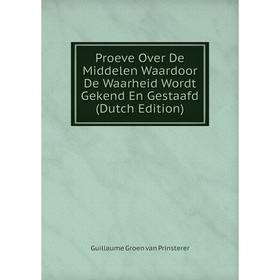 

Книга Proeve Over De Middelen Waardoor De Waarheid Wordt Gekend En Gestaafd (Dutch Edition)