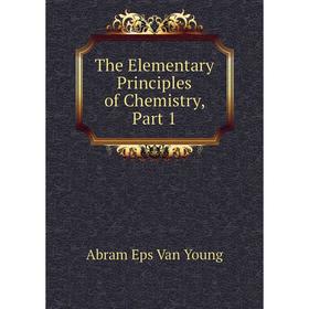 

Книга The Elementary Principles of Chemistry, Part 1