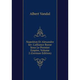 

Книга Napoléon Et Alexandre Ier: L'alliance Russe Sous Le Premier Empire, Volume 2
