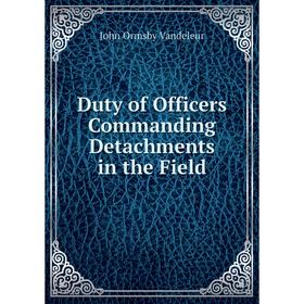 

Книга Duty of Officers Commanding Detachments in the Field