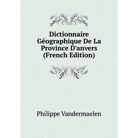 

Книга Dictionnaire Géographique De La Province D'anvers (French Edition)