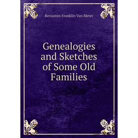 

Книга Genealogies and Sketches of Some Old Families