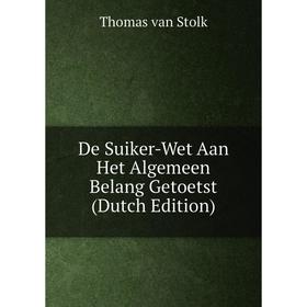 

Книга De Suiker-Wet Aan Het Algemeen Belang Getoetst (Dutch Edition)
