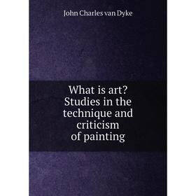 

Книга What is art Studies in the technique and criticism of painting