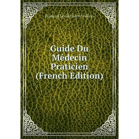 

Книга Guide Du Médecin Praticien (French Edition)