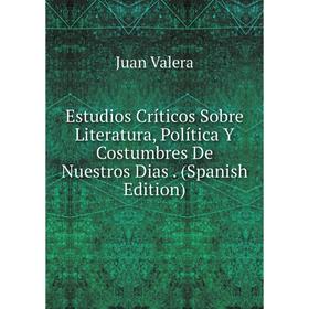 

Книга Estudios Críticos Sobre Literatura, Política Y Costumbres De Nuestros Dias. (Spanish Edition)