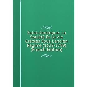 

Книга Saint-domingue: La Société Et La Vie Créoles Sous L'ancien Régime (1629-1789) (French Edition)