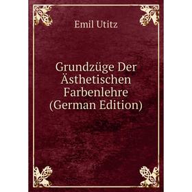 

Книга Grundzüge Der Ästhetischen Farbenlehre (German Edition)