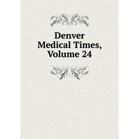 

Книга Denver Medical Times, Volume 24