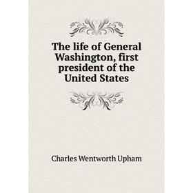 

Книга The life of General Washington, first president of the United States