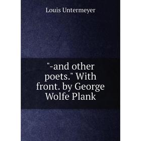 

Книга -and other poets. With front. by George Wolfe Plank