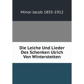

Книга Die Leiche Und Lieder Des Schenken Ulrich Von Winterstetten