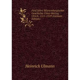 

Книга Fünf Jahre Würtembergischer Geschichte Unter Herzog Ulrich, 1515-1519 (German Edition)