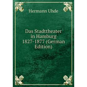 

Книга Das Stadttheater in Hamburg 1827-1877 (German Edition)