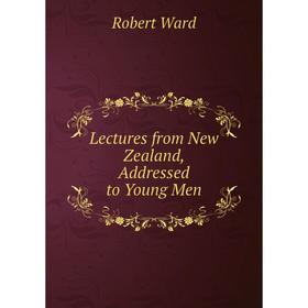 

Книга Lectures from New Zealand, Addressed to Young Men