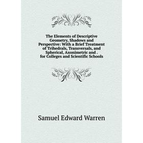 

Книга The Elements of Descriptive Geometry, Shadows and Perspective: With a Brief Treatment of Trihedrals, Transversals, and Spherical, Axonimetric an