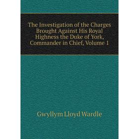 

Книга The Investigation of the Charges Brought Against His Royal Highness the Duke of York, Commander in Chief, Volume 1