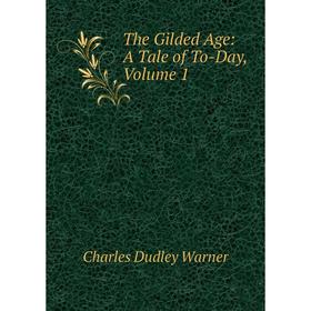 

Книга The Gilded Age: A Tale of To-Day, Volume 1