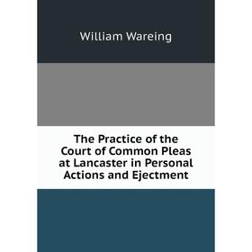 

Книга The Practice of the Court of Common Pleas at Lancaster in Personal Actions and Ejectment