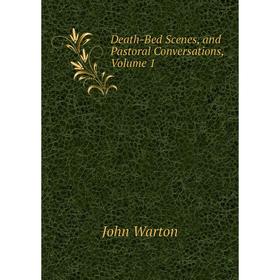 

Книга Death-Bed Scenes, and Pastoral Conversations, Volume 1