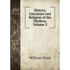 

Книга History, Literature and Religion of the Hindoos, Volume 3