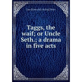 

Книга Taggs, the waif; or Uncle Seth.; a drama in five acts