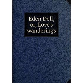 

Книга Eden Dell, or, Love's wanderings