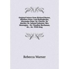 

Книга Original letters from Richard Baxter, Matthew Prior, Lord Bolingbroke, Alexander Pope, Dr Cheyne, Dr Hartley, Dr Samuel Johnson, Mrs Montague