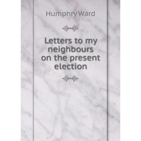 

Книга Letters to my neighbours on the present election