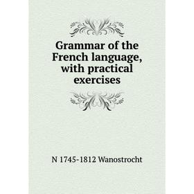 

Книга Grammar of the French language, with practical exercises
