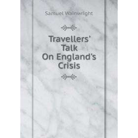 

Книга Travellers' Talk On England's Crisis