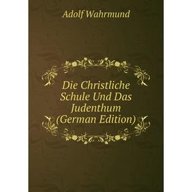 

Книга Die Christliche Schule Und Das Judenthum (German Edition)