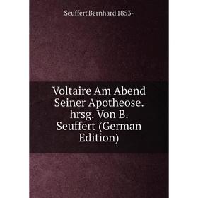 

Книга Voltaire Am Abend Seiner Apotheose. hrsg. Von B. Seuffert (German Edition)