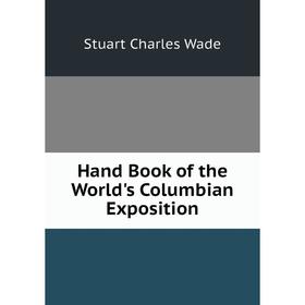 

Книга Hand Book of the World's Columbian Exposition