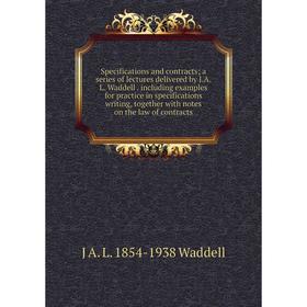 

Книга Specifications and contracts; a series of lectures delivered by J.A.L. Waddell. including examples for practice in specifications writing, toget