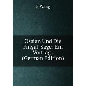 

Книга Ossian Und Die Fingal-Sage: Ein Vortrag