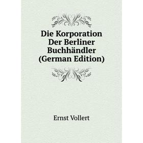 

Книга Die Korporation Der Berliner Buchhändler (German Edition)