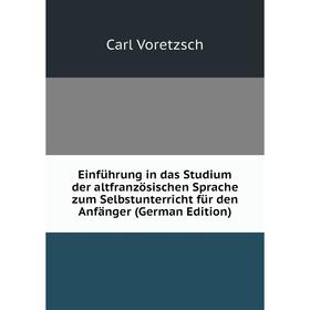 

Книга Einführung in das Studium der altfranzösischen Sprache zum Selbstunterricht für den Anfänger (German Edition)