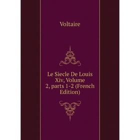 

Книга Le Siecle De Louis Xiv, Volume 2, parts 1-2