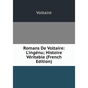 

Книга Romans De Voltaire: L'ingénu; Histoire Véritable (French Edition)