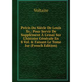 

Книга Précis Du Siécle De Louis Xv,: Pour Servir De Supplément À L'essai Sur L'histoire Générale En 8 Vol. Faisant Le Tome Ixe (French Edition)