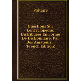 

Книга Questions Sur L'encyclopedie: Distribuées En Forme De Dictionnaire. Par Des Amateurs.. (French Edition)