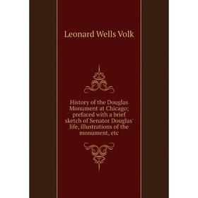 

Книга History of the Douglas Monument at Chicago; prefaced with a brief sketch of Senator Douglas' life, illustrations of the monument, etc