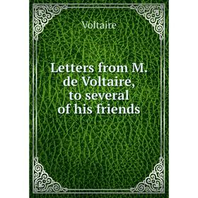 

Книга Letters from M de Voltaire, to several of his friends