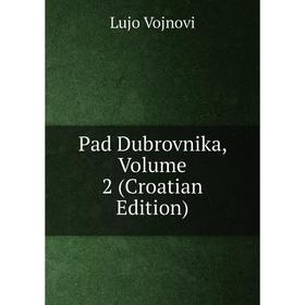 

Книга Pad Dubrovnika, Volume 2 (Croatian Edition)