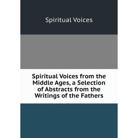 

Книга Spiritual Voices from the Middle Ages, a Selection of Abstracts from the Writings of the Fathers