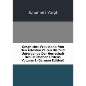 

Книга Geschichte Preussens: Von Den Ältesten Zeiten Bis Zum Untergange Der Herrschaft Des Deutschen Ordens, Volume 1 (German Edition)