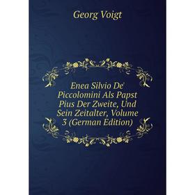 

Книга Enea Silvio De' Piccolomini Als Papst Pius Der Zweite, Und Sein Zeitalter, Volume 3 (German Edition)