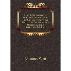 

Книга Geschichte Preussens: Von Den Ältesten Zeiten Bis Zum Untergange Der Herrschaft Des Deutschen Ordens, Volume 8 (German Edition)