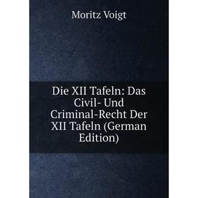

Книга Die XII Tafeln: Das Civil- Und Criminal-Recht Der XII Tafeln (German Edition)